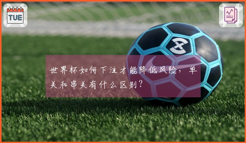 世界杯如何下注才能降低风险，单关和串关有什么区别？