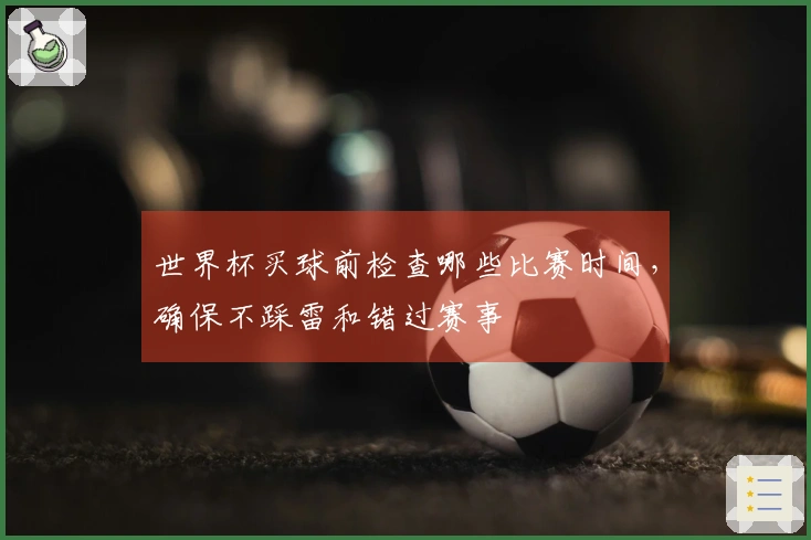 世界杯买球前检查哪些比赛时间，确保不踩雷和错过赛事