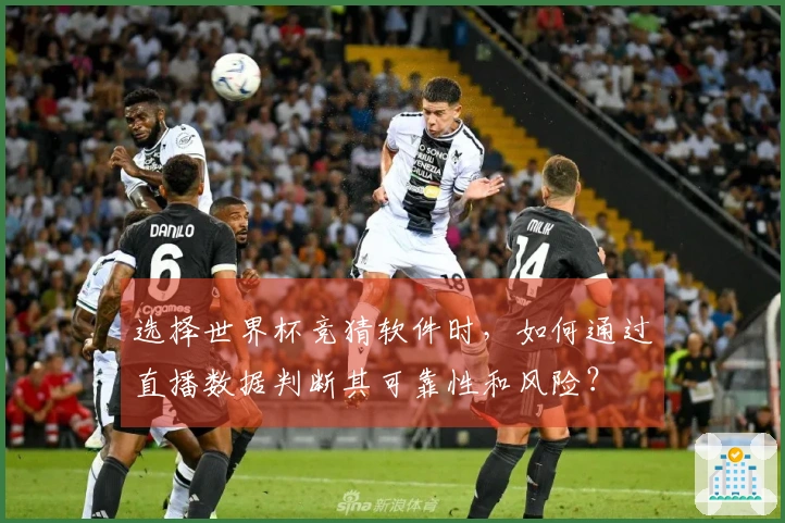 选择世界杯竞猜软件时，如何通过直播数据判断其可靠性和风险？
