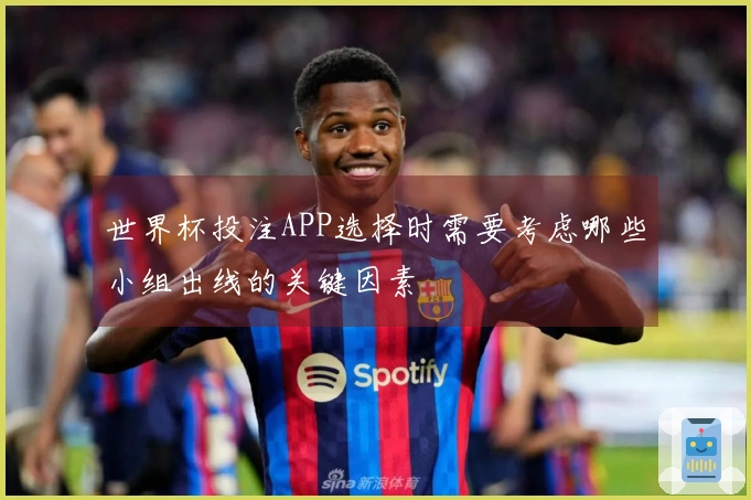 世界杯投注APP选择时需要考虑哪些小组出线的关键因素