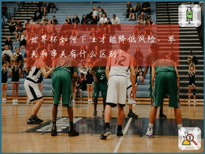 世界杯如何下注才能降低风险，单关和串关有什么区别？